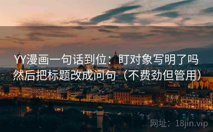 YY漫画一句话到位：盯对象写明了吗然后把标题改成问句（不费劲但管用）  第2张