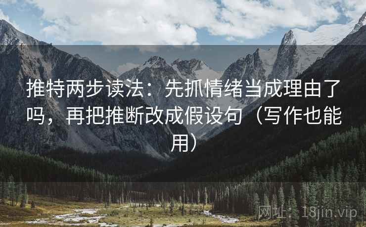 推特两步读法：先抓情绪当成理由了吗，再把推断改成假设句（写作也能用）  第2张