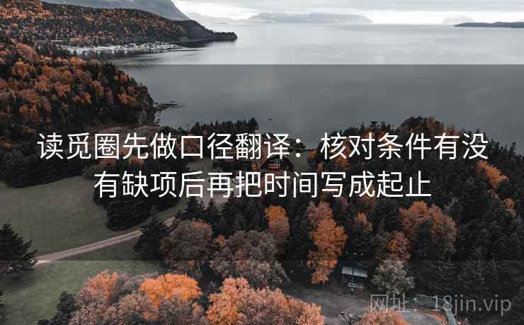 读觅圈先做口径翻译：核对条件有没有缺项后再把时间写成起止