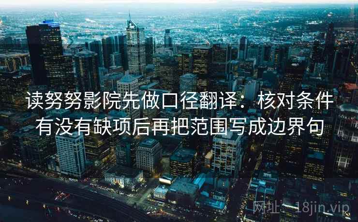 读努努影院先做口径翻译：核对条件有没有缺项后再把范围写成边界句