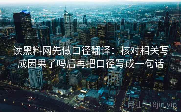 读黑料网先做口径翻译：核对相关写成因果了吗后再把口径写成一句话  第2张